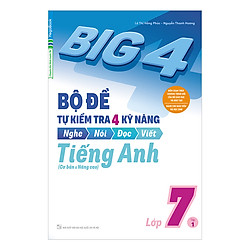 Big 4 Bộ Đề Tự Kiểm Tra 4 Kỹ Năng Nghe – Nói – Đọc – Viết (Cơ Bản Và Nâng Cao) Tiếng Anh Lớp 7 Tập 1