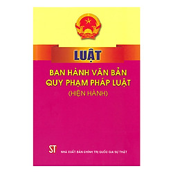 Luật Ban Hành Văn Bản Quy Phạm Pháp Luật (Hiện Hành) (Tái Bản)
