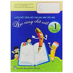 Luyện Viết Tiếng Việt Cho Học Sinh Tiểu Học – Vui Cùng Chữ Viết – Lớp 1 (Tập 2) – Tái Bản