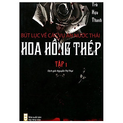Hoa Hồng Thép – Bút Lục Về Các Vụ Án Nước Thái (Tập 1)