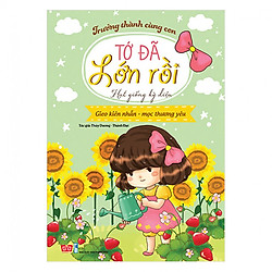 Trưởng Thành Cùng Con – Tớ Đã Lớn Rồi! – Hạt Giống Kỳ Diệu (Tái Bản)