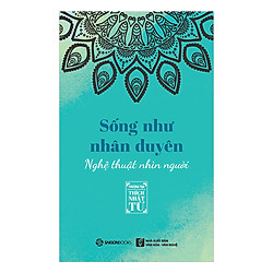 Sống Như Nhân Duyên – Nghệ Thuật Nhìn Người