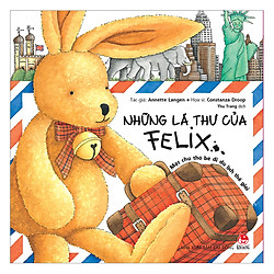 Những Lá Thư Của Felix – Một Chú Thỏ Bé Đi Du Lịch Thế Giới (Tái Bản)