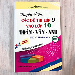 Tuyển Chọn Các Đề Thi Lớp 9 Vào Lớp 10 Toán-Văn-Anh , Bắc-Trung-Nam Trường Chuyên , Lớp C
