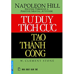 Tư Duy Tích Cực Tạo Thành Công (Tái Bản)