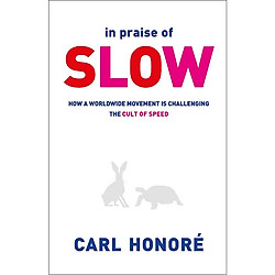 In Praise of Slow: How a Worldwide Movement is Challenging the Cult of Speed