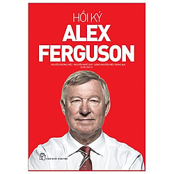 Hồi Ký Alex Ferguson (Tái Bản 2019)