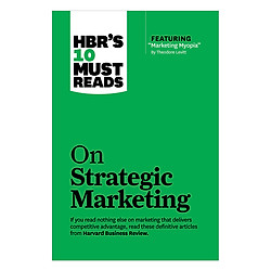 HBR’s 10 Must Reads on Strategic Marketing (with featured article “Marketing Myopia,” by