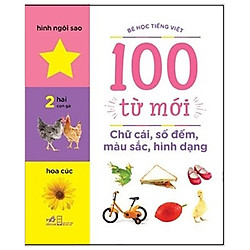Bé Học Tiếng Việt 100 Từ Mới – Chữ Cái, Số Đếm, Màu Sắc, Hình Dạng (Tái Bản 2018)