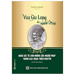 Vua Gia Long Và Người Pháp (Tái Bản 2017)