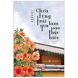 Chưa Từng Trải Qua, Làm Sao Thấu Hiểu – Tặng Kèm 2 Postcard