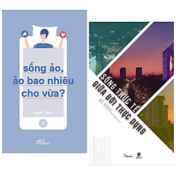 Combo Kỹ Năng Sống Hiện Đại: Sống Thực Tế Giữa Đời Thực Dụng + Sống Ảo, Ảo Bao Nhiêu Cho