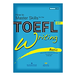 How To Master Skills For The Toefl iBT – Writing Basic (Kèm 1 Đĩa CD)(Tái Bản)
