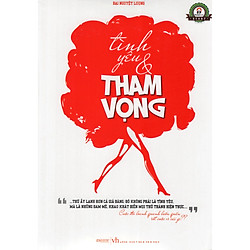 Cuốn Tiểu Thuyết Đem Lại Nhiều Trải Nghiệm Về Tình Yêu Cho Người Đọc: Tình Yêu & Tham Vọn