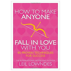 How to Make Anyone Fall in Love with You: 85 Proven Techniques for Success