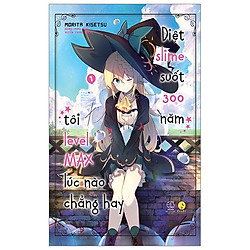 Diệt Slime Suốt 300 Năm, Tôi Level Max Lúc Nào Chẳng Hay – Tập 1 (Tái Bản 2019)