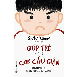 Giúp Trẻ Xử Lý Cơn Cáu Giận – 57 Bài Luyện Tập Để Điều Khiển Cơn Giận Của Trẻ