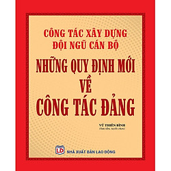Công Tác Xây Dựng Đội Ngũ Cán Bộ – Những Quy Định Mới Về Công Tác Đảng