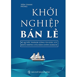 Khởi Nghiệp Bán Lẻ – Bí Quyết Thành Công Và Giàu Có Bằng Những Cửa Hàng Đông Khách