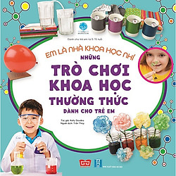 Em Là Nhà Khoa Học Nhí – Những Trò Chơi Khoa Học Thường Thức Dành Cho Trẻ Em
