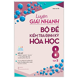 Luyện Giải Nhanh Bộ Đề Kiểm Tra Định Kỳ Hóa Học 8 – Tập 2