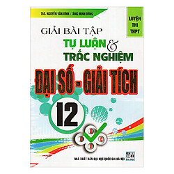 Giải Bài Tập Tự Luận Và Trắc Nghiệm Đại Số – Giải Tích (Lớp 12)
