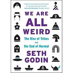 We Are All Weird : The Rise of Tribes and the End of Normal