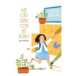 Mẹ Cáu Giận, Con Hư Hỏng (Tái Bản) (Tặng kèm Tickbook)