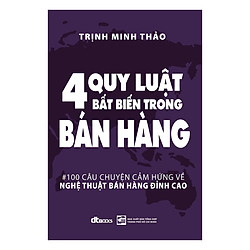 Bốn Quy Luật Bất Biến Trong Bán Hàng – 100 Câu Chuyện Cảm Hứng Về Nghệ Thuật Bán Hàng Đỉnh Cao