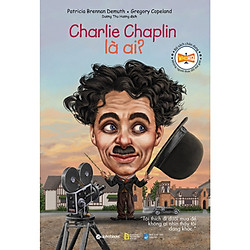 Bộ Sách Chân Dung Những Người Thay Đổi Thế Giới – Charlie Chaplin Là Ai? (Tái Bản) (Quà t