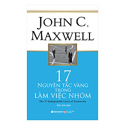 17 Nguyên Tắc Vàng Trong Làm Việc Nhóm (Tái Bản 2018)