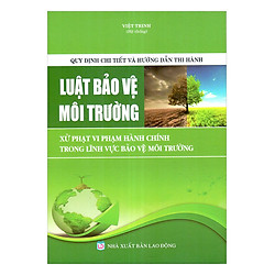 Quy Định Chi Tiết Và Hướng Dẫn Thi Hành Luật Bảo Vệ Môi Trường