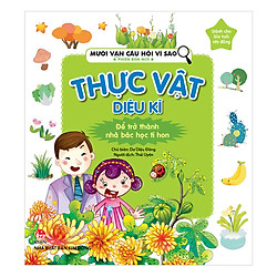 Mười Vạn Câu Hỏi Vì Sao – Phiên Bản Mới: Thực Vật Diệu Kì (Tái bản 2018)