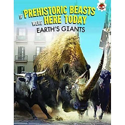 If Prehistoric Beasts Were Here Today : Earth’s Giants