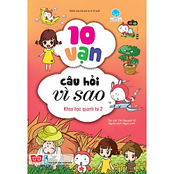 10 Vạn Câu Hỏi Vì Sao – Khoa Học Quanh Ta 2 (Tái Bản 2018)