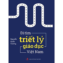 Đi Tìm Triết Lý Giáo Dục Việt Nam ( tái bản lần 1)