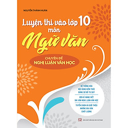 Luyện Thi Vào Lớp 10 Môn Ngữ Văn Chuyên Đề Nghị Luận Văn Học 2019 ( Tặng Kèm Móc Khoá )</