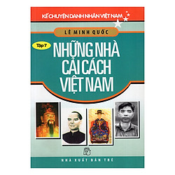 Kể Chuyện Danh Nhân Việt Nam (Tập 7) – Những Nhà Cải Cách Việt Nam