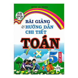 Bài Giảng Và Hướng Dẫn Chi Tiết Toán Lớp 5 – Tập 1