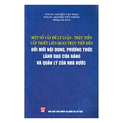 Một Số Vấn Đề Lý Luận – Thực Tiễn Cấp Thiết Liên Quan Trực Tiếp Đến Đổi Mới Nội Dung , Phương Thức Lãnh Đạo Của Đảng Và Quản Lý Của Nhà Nước