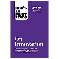 HBR’s 10 Must Reads on Innovation (with featured article “The Discipline of Innovation,”