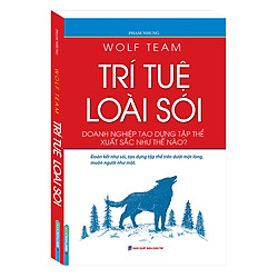 Wolf Team – Trí Tuệ Loài Sói (Doanh Nghiệp Tạo Dựng Tập Thể Xuất Sắc Như Thế Nào?)