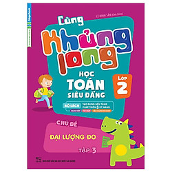 Cùng Khủng Long Học Toán Siêu Đẳng – Chủ Đề: Đại Lượng Đo Lớp 2 (Tập 3)