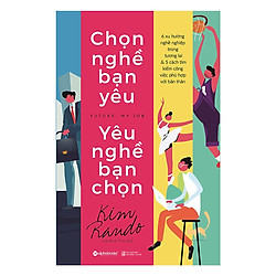 Sách Hay Về Chọn Nghề: Chọn Nghề Bạn Yêu, Yêu Nghề Bạn Chọn (Những Xu Hướng Nghề Nghiệp T