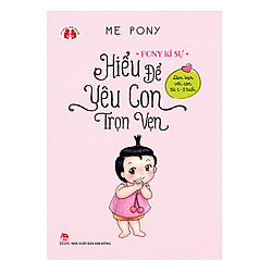 Pony Kí Sự – Hiểu Để Yêu Con Trọn Vẹn – Làm Bạn Với Con Từ 1 Đến 3 Tuổi