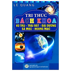 Tri Thức Bách Khoa – Vũ Trụ, Trái Đất, Đại Dương, Sa Mạc, Hoang Mạc