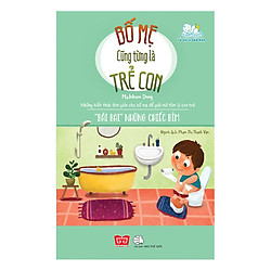 Bố Mẹ Cũng Từng Là Trẻ Con – “Bái Bai” Những Chiếc Bỉm