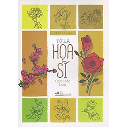 Tớ Là Họa Sĩ – Các Loài Hoa (Tái Bản)