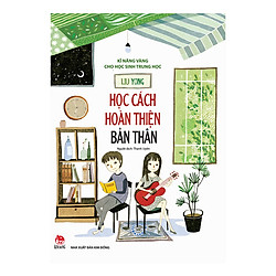 Kĩ Năng Vàng Cho Học Sinh Trung Học – Học Cách Hoàn Thiện Bản Thân (Tái Bản 2019)