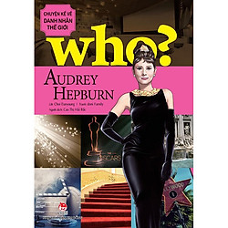 Who? Chuyện Kể Về Danh Nhân Thế Giới – Audrey Hepburn